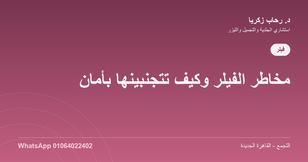 مخاطر الفيلر وكيف تتجنّبينها بأمان